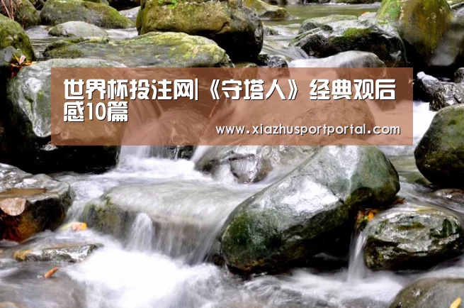 世界杯投注网|《守塔人》经典观后感10篇(图3) 世界杯下注平台
