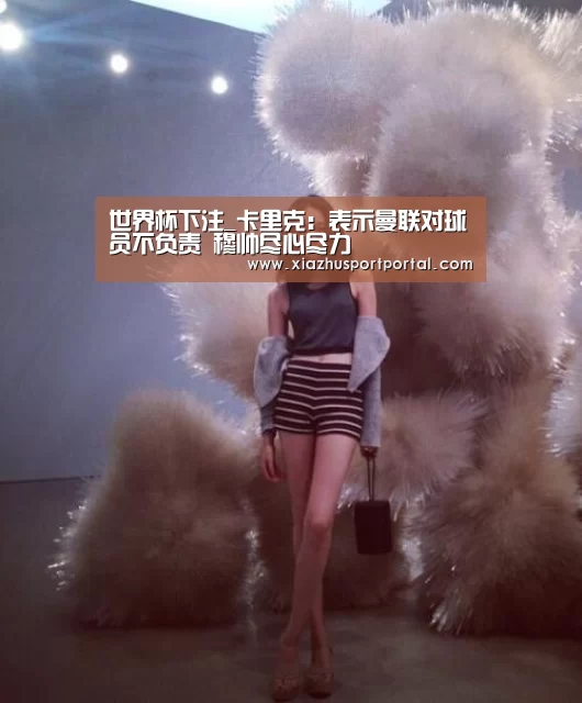 世界杯下注_卡里克:表示曼联对球员不负责 穆帅尽心尽力(图1) 世界杯下注官网